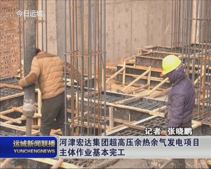 河津宏达集团超高压余热余气发电项目主体作业基本完工