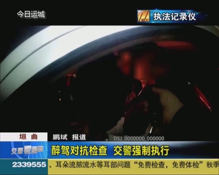 垣曲：醉驾对抗检查 交警强制执行
