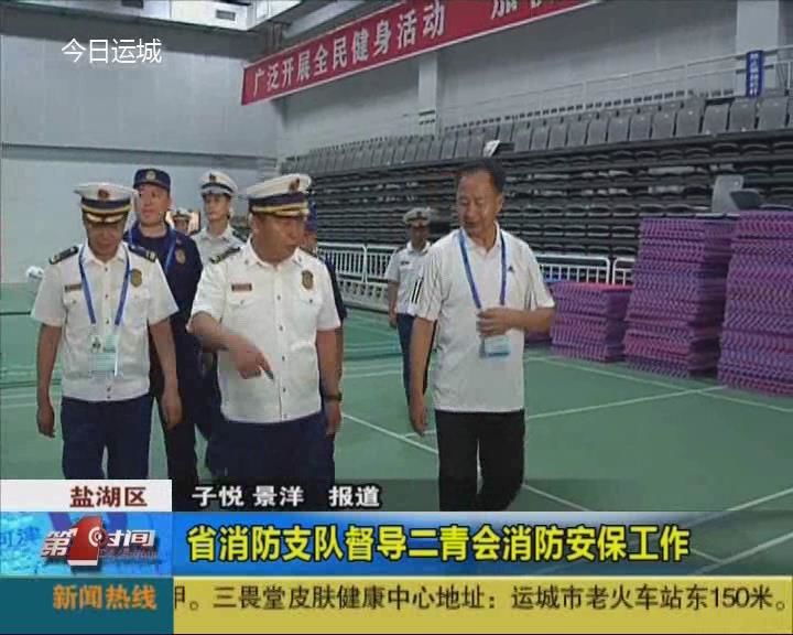 省消防支队督导二青会消防安保工作