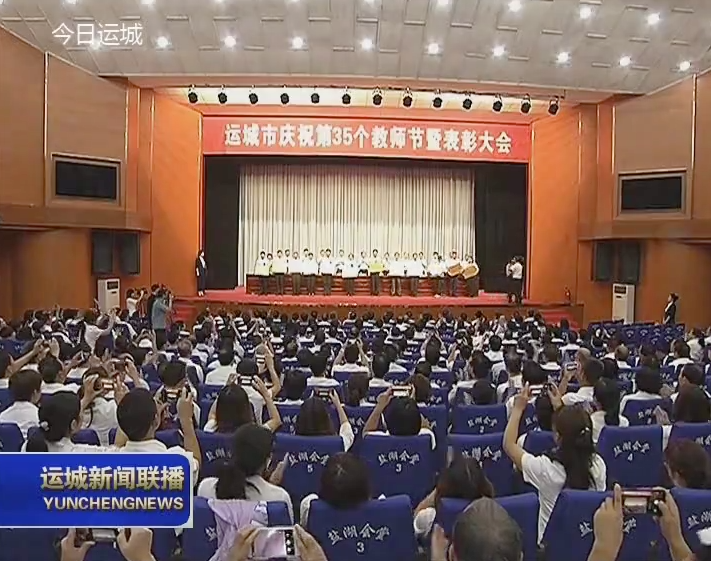 我市庆祝第35个教师节暨表彰大会召开 刘志宏出席大会并讲话 朱鹏主持大会_本地时政_运城视听网