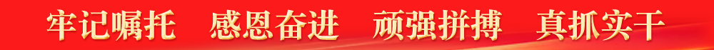 牢记嘱托 感恩奋进 顽强拼搏 真抓实干